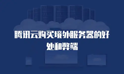 腾讯云购买境外服务器的好处和弊端