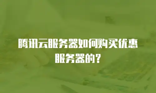 腾讯云服务器如何购买优惠服务器的？