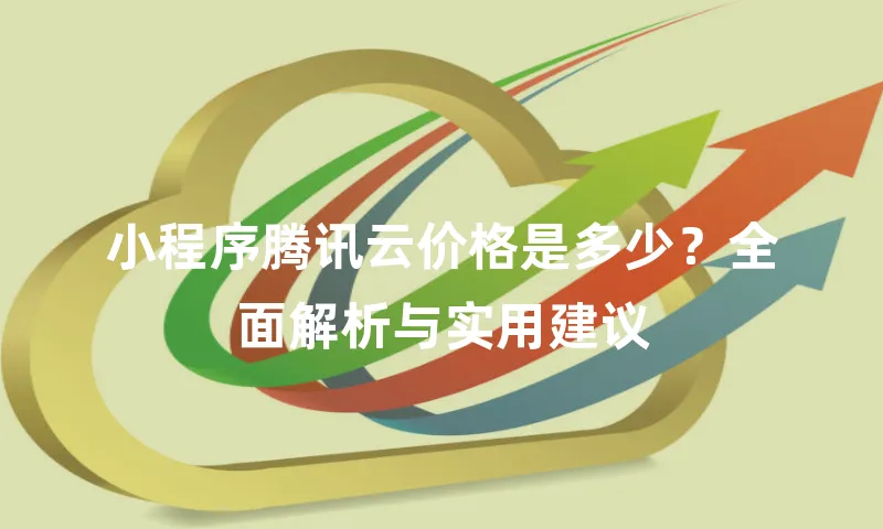 小程序腾讯云价格是多少？全面解析与实用建议