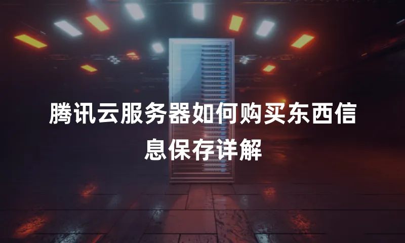 腾讯云服务器如何购买东西信息保存详解