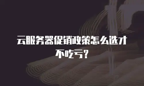 云服务器促销政策怎么选才不吃亏？