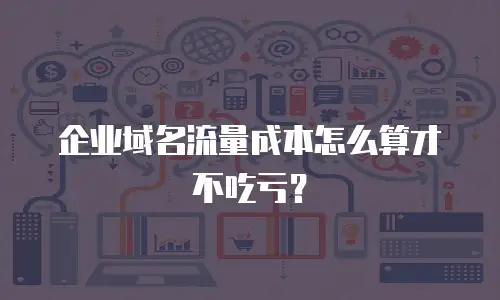 企业域名流量成本怎么算才不吃亏？