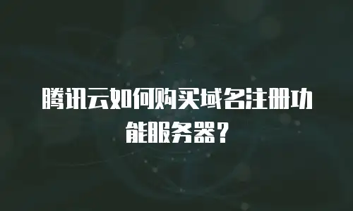 腾讯云如何购买域名注册功能服务器？