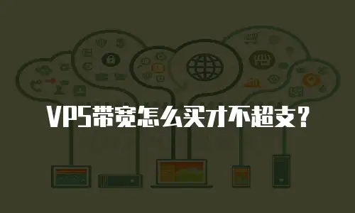 VPS带宽怎么买才不超支？