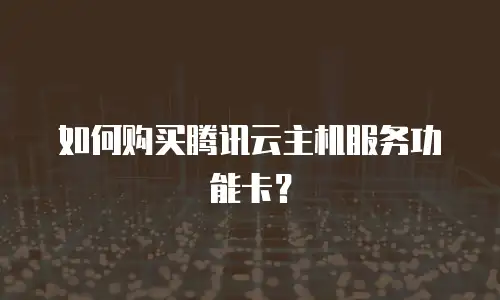 如何购买腾讯云主机服务功能卡？
