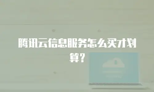 腾讯云信息服务怎么买才划算？