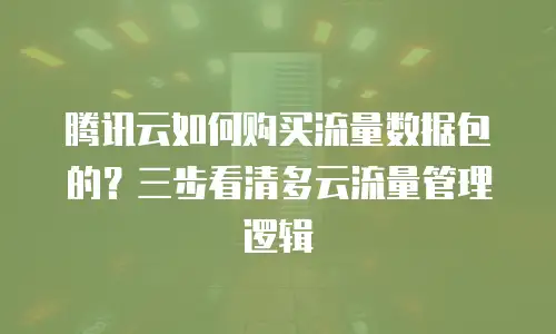 腾讯云如何购买流量数据包的？三步看清多云流量管理逻辑