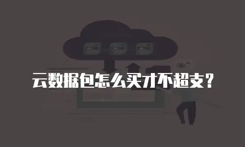 云数据包怎么买才不超支？