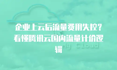 企业上云后流量费用失控？看懂腾讯云国内流量计价逻辑