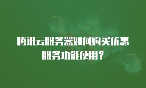腾讯云服务器如何购买优惠服务功能使用？
