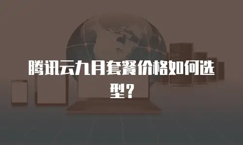腾讯云九月套餐价格如何选型？