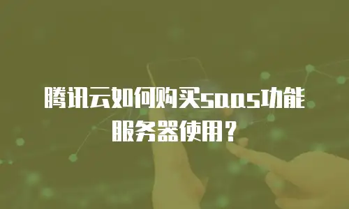 腾讯云如何购买saas功能服务器使用？