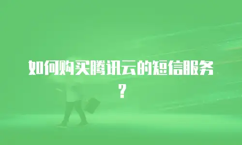 如何购买腾讯云的短信服务？