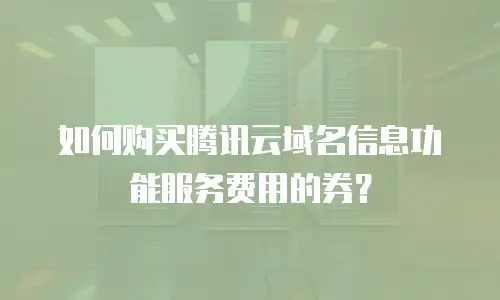如何购买腾讯云域名信息功能服务费用的券？