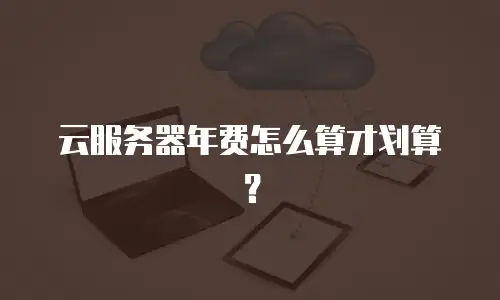 云服务器年费怎么算才划算？