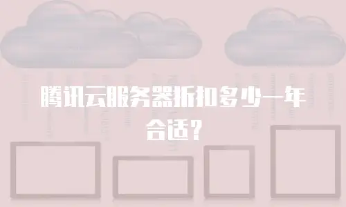 腾讯云服务器折扣多少一年合适？