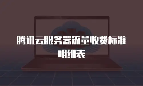 腾讯云服务器流量收费标准明细表