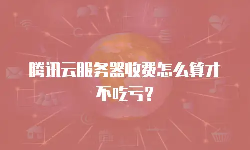 腾讯云服务器收费怎么算才不吃亏？