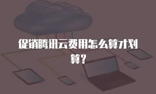 促销腾讯云费用怎么算才划算？