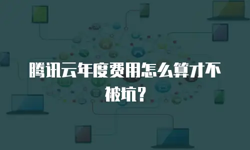 腾讯云年度费用怎么算才不被坑？