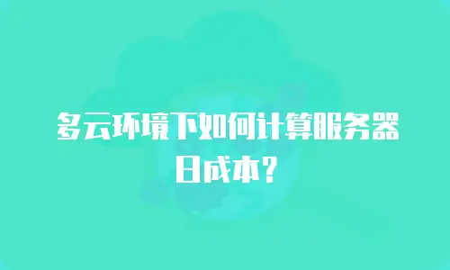 多云环境下如何计算服务器日成本？