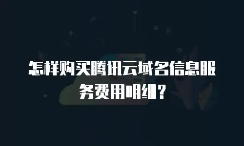 怎样购买腾讯云域名信息服务费用明细？