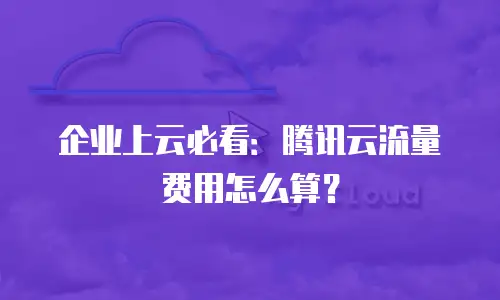 企业上云必看：腾讯云流量费用怎么算？