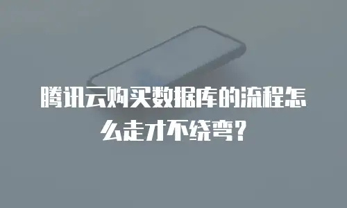 腾讯云购买数据库的流程怎么走才不绕弯？