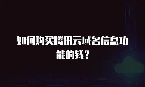 如何购买腾讯云域名信息功能的钱？