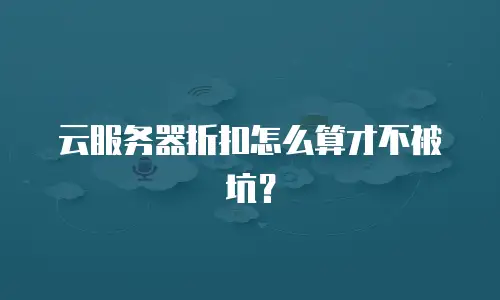 云服务器折扣怎么算才不被坑？