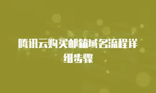 腾讯云购买邮箱域名流程详细步骤