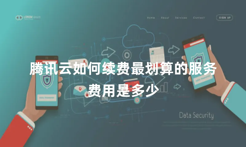 腾讯云如何续费最划算的服务费用是多少