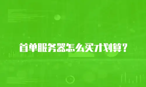 首单服务器怎么买才划算？