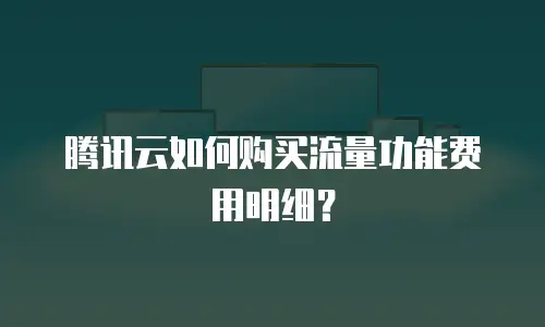腾讯云如何购买流量功能费用明细？
