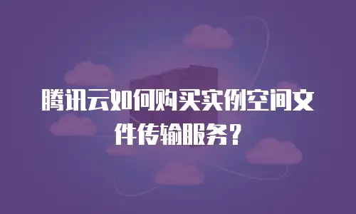 腾讯云如何购买实例空间文件传输服务？