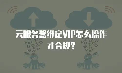 云服务器绑定VIP怎么操作才合规？