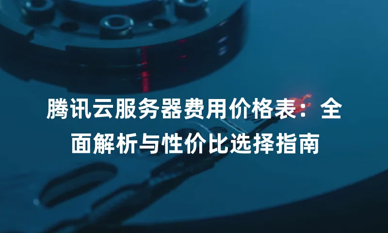 腾讯云服务器费用价格表：全面解析与性价比选择指南