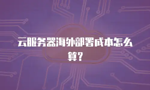 云服务器海外部署成本怎么算？