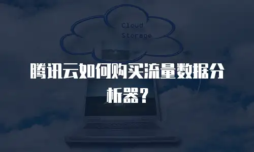腾讯云如何购买流量数据分析器？