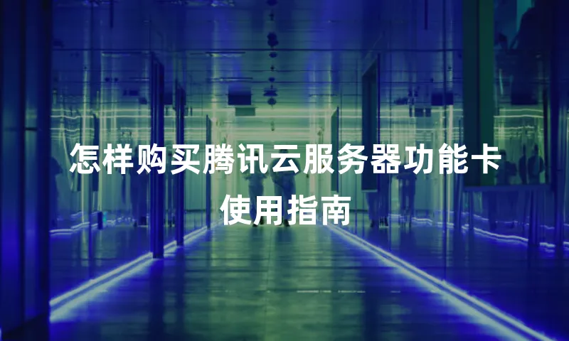 怎样购买腾讯云服务器功能卡使用指南