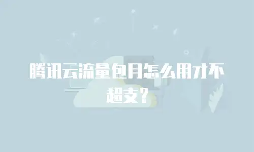 腾讯云流量包月怎么用才不超支？