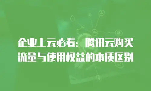 企业上云必看：腾讯云购买流量与使用权益的本质区别