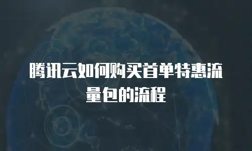 腾讯云如何购买首单特惠流量包的流程
