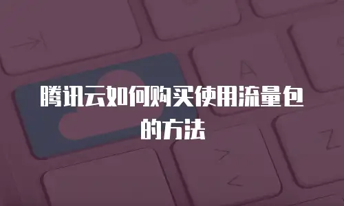 腾讯云如何购买使用流量包的方法