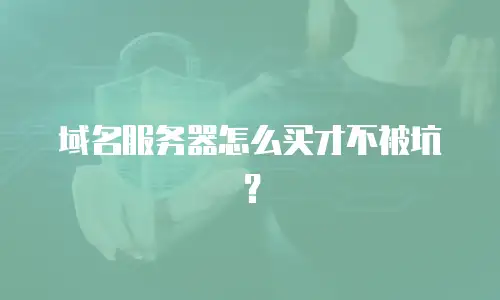 域名服务器怎么买才不被坑？