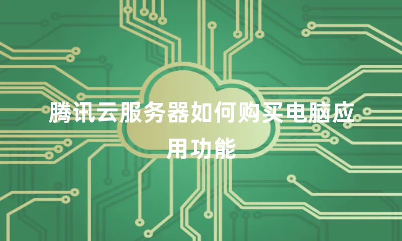 腾讯云服务器如何购买电脑应用功能