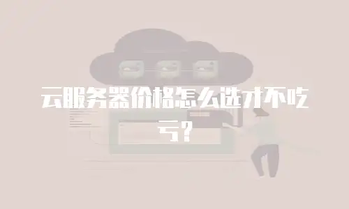 云服务器价格怎么选才不吃亏？