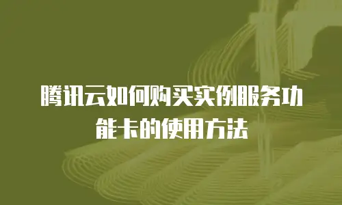 腾讯云如何购买实例服务功能卡的使用方法