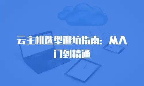 云主机选型避坑指南：从入门到精通
