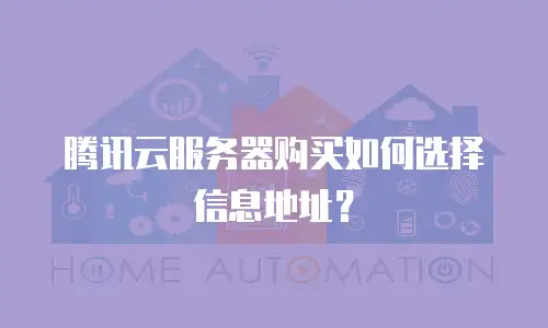腾讯云服务器购买如何选择信息地址？